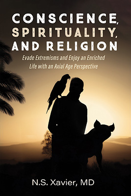 Conscience, Spirituality, and Religion: Evade Extremisms and Enjoy an Enriched Life with an Axial Age Perspective